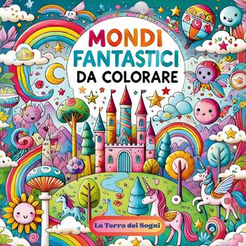 La terra dei sogni. Mondi fantastici da colorare  - Libro Youcanprint 2024 | Libraccio.it