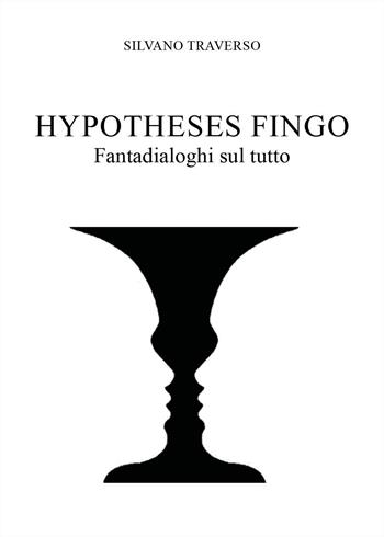 Hypotheses fingo. Fantadialoghi sul tutto - Silvano Traverso - Libro Youcanprint 2024 | Libraccio.it