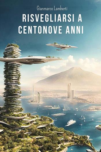 Risvegliarsi a centonove anni - Gianmarco Lamberti - Libro Youcanprint 2025 | Libraccio.it