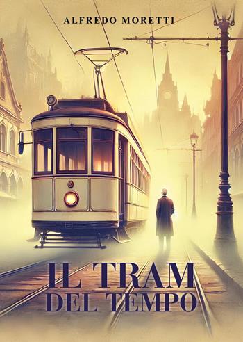 Il tram del tempo - Alfredo Moretti - Libro Youcanprint 2024 | Libraccio.it
