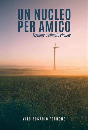Un nucleo per amico. Fissione e climate change - Vito Rosario Ferrone - Libro Youcanprint 2024 | Libraccio.it