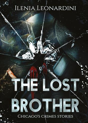 The lost brother. Chicago's crimes stories - Ilenia Leonardini - Libro Youcanprint 2024 | Libraccio.it