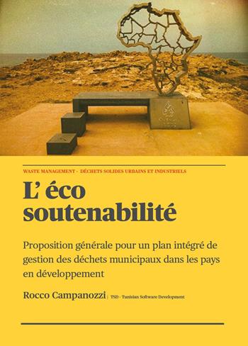 L'éco soutenabilité. Proposition générale pour un plan intégré de gestion des déchets municipaux dans les pays en développement - Rocco Campanozzi - Libro Youcanprint 2024 | Libraccio.it