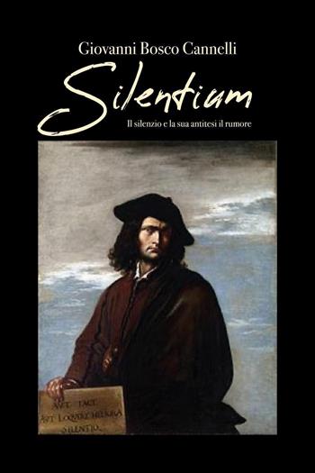 Silentium. Il silenzio e la sua antitesi, il rumore - Giovanni Bosco Cannelli - Libro Youcanprint 2025 | Libraccio.it
