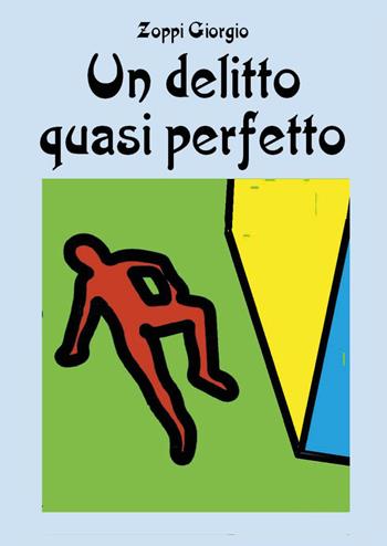 Un delitto quasi perfetto - Giorgio Zoppi - Libro Youcanprint 2024 | Libraccio.it