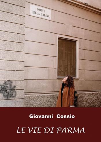 Le vie di Parma - Giovanni Cossio - Libro Youcanprint 2024 | Libraccio.it