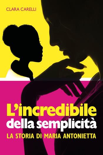 L'incredibile della semplicità. La storia di Maria Antonietta - Clara Carelli - Libro Youcanprint 2025 | Libraccio.it