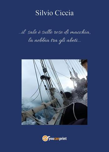 ...Il sale è sulle rose di macchia, la nebbia tra gli abeti... - Silvio Ciccia - Libro Youcanprint 2024 | Libraccio.it