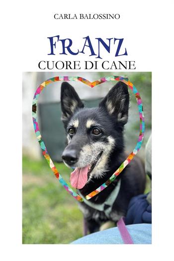 Franz. Cuore di cane - Carla Balossino - Libro Youcanprint 2024 | Libraccio.it