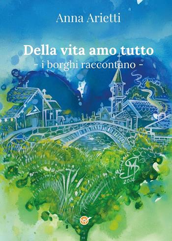 Della vita amo tutto. I borghi raccontano - Anna Arietti - Libro Youcanprint 2024 | Libraccio.it