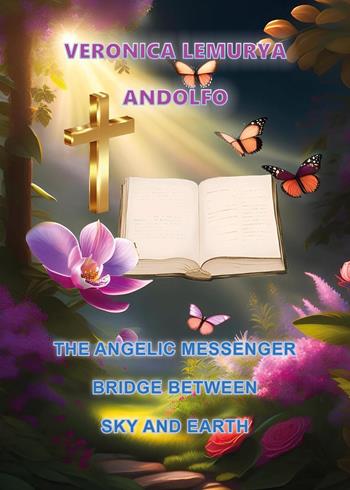 The angelic messenger bridge between sky and earth - Veronica Lemurya Andolfo - Libro Youcanprint 2024 | Libraccio.it