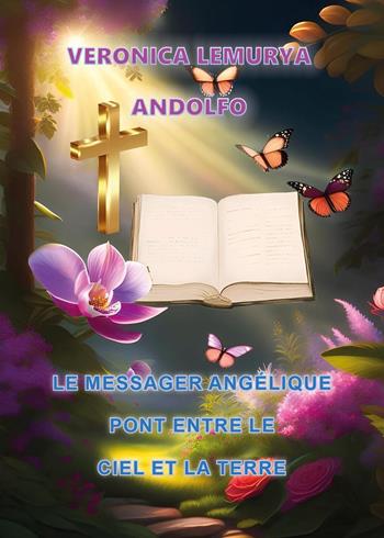 Le messager angélique pont entre le ciel et la terre - Veronica Lemurya Andolfo - Libro Youcanprint 2024 | Libraccio.it