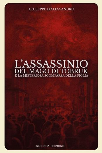 L'assassinio del mago di Tobruk e la misteriosa scomparsa della figlia - Giuseppe D'Alessandro - Libro Youcanprint 2024 | Libraccio.it