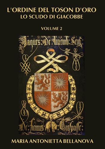L'ordine del Toson d'oro. Lo scudo di Giacobbe. Vol. 2 - Maria Antonietta Bellanova - Libro Youcanprint 2024 | Libraccio.it