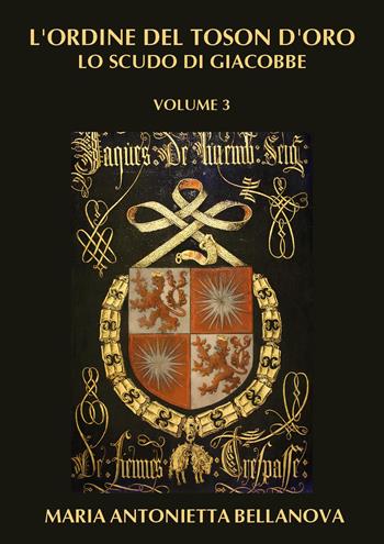 L'ordine del Toson d'oro. Lo scudo di Giacobbe. Vol. 3 - Maria Antonietta Bellanova - Libro Youcanprint 2024 | Libraccio.it