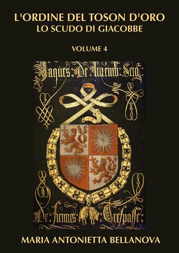 L'ordine del Toson d'oro. Lo scudo di Giacobbe. Vol. 4 - Maria Antonietta Bellanova - Libro Youcanprint 2024 | Libraccio.it