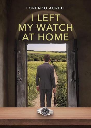 I left my watch at home - Lorenzo Aureli - Libro Youcanprint 2025 | Libraccio.it
