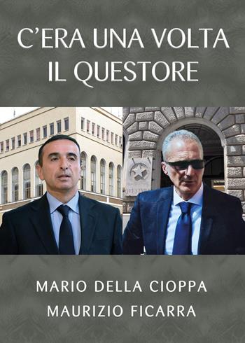 C'era una volta il questore - Mario Della Cioppa, Maurizio Ficarra - Libro Youcanprint 2024 | Libraccio.it