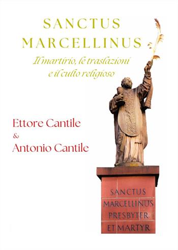 Sanctus Marcellinus. Il martirio, le traslazioni e il culto religioso - Ettore Cantile, Antonio Cantile - Libro Youcanprint 2024 | Libraccio.it
