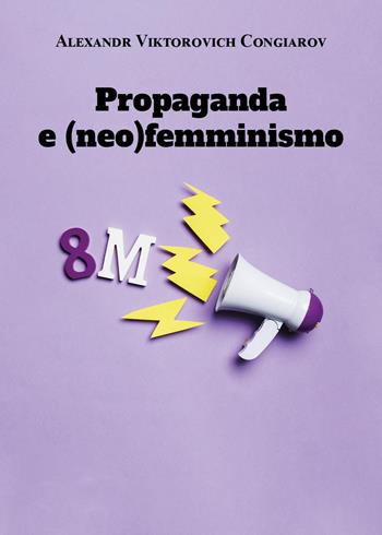 Propaganda e (neo)femminismo - Alexandr Viktorovich Congiarov - Libro Youcanprint 2024 | Libraccio.it