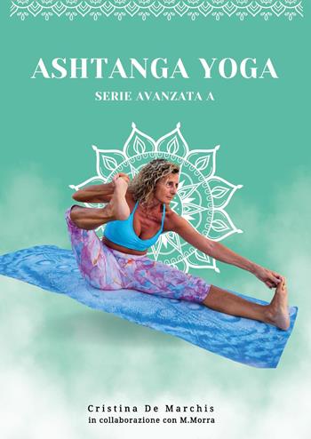 Ashtanga yoga. Serie avanzata - Cristina De Marchis - Libro Youcanprint 2024 | Libraccio.it