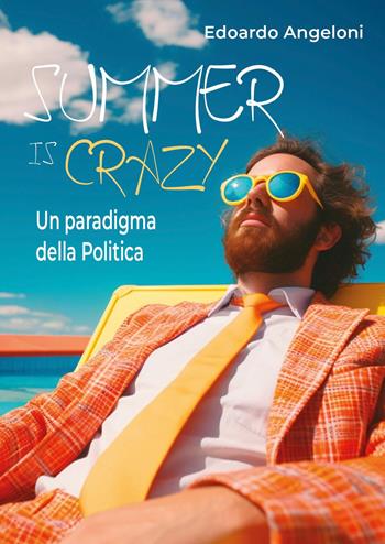 Summer is crazy. Un paradigma della politica - Edoardo Angeloni - Libro Youcanprint 2025 | Libraccio.it