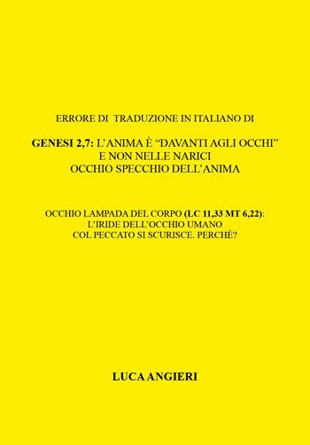 Errore di traduzione in italiano di Genesi 2,7: l'anima è «davanti agli occhi» e non nelle narici. Occhio specchio dell'anima. Occhio lampada del corpo (Lc 11,33 Mt 6,22): l'iride dell'occhio umano col peccato si scurisce. Perche'? - Luca Angieri - Libro Youcanprint 2024 | Libraccio.it