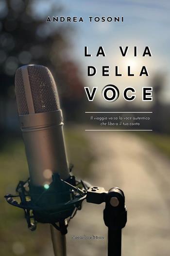 La via della voce - Andrea Tosoni - Libro Youcanprint 2024 | Libraccio.it