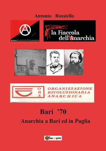 Bari '70. Anarchia a Bari ed in Puglia - Antonio Rossiello - Libro Youcanprint 2024 | Libraccio.it