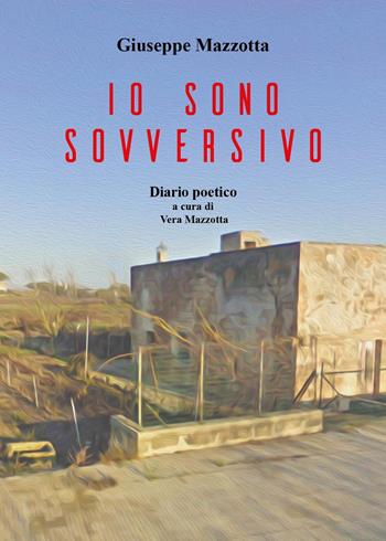 Io sono sovversivo. Diario poetico - Giuseppe Mazzotta - Libro Youcanprint 2024 | Libraccio.it