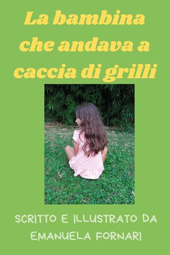 La bambina che andava a caccia di grilli - Emanuela Fornari - Libro Youcanprint 2024 | Libraccio.it
