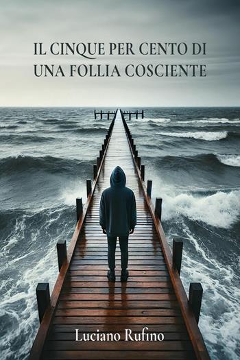 Il cinque per cento di una follia cosciente - Luciano Rufino - Libro Youcanprint 2024 | Libraccio.it