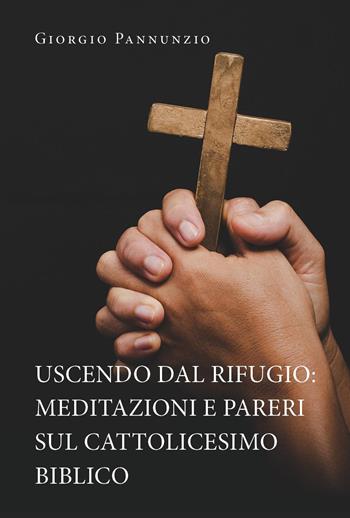 Uscendo dal rifugio: meditazioni e pareri sul cattolicesimo biblico - Giorgio Pannunzio - Libro Youcanprint 2024 | Libraccio.it