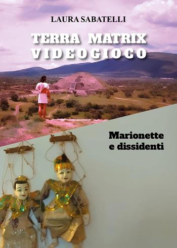 Terra Matrix videogioco. Marionette e dissidenti - Laura Sabatelli - Libro Youcanprint 2024 | Libraccio.it