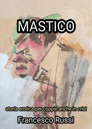 Mastico - Francesco Russi - Libro Youcanprint 2024 | Libraccio.it