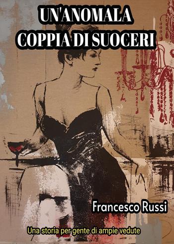 Un'anomala coppia di suoceri - Francesco Russi - Libro Youcanprint 2024 | Libraccio.it