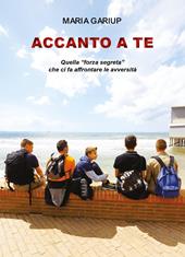 Accanto a te. Quella «forza segreta» che ci fa affrontare le avversità