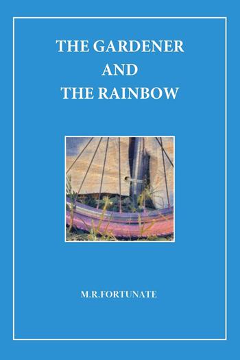 The gardener and the rainbow - M.R. Fortunate - Libro Youcanprint 2024 | Libraccio.it