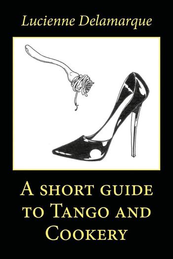 A short guide to tango and cookery - Lucienne Delamarque - Libro Youcanprint 2025 | Libraccio.it