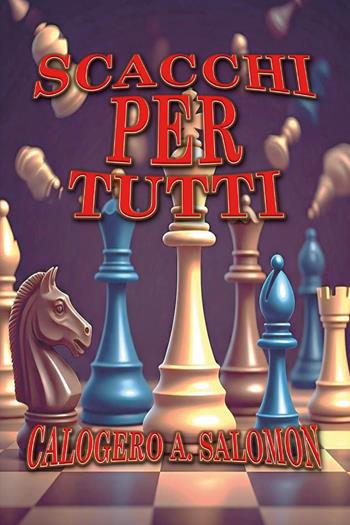 Scacchi per tutti - Calogero A. Salomon - Libro Youcanprint 2024 | Libraccio.it