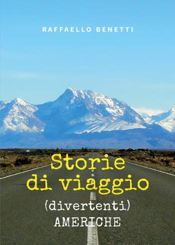 Storie di viaggio (divertenti). Americhe - Raffaello Benetti - Libro Youcanprint 2024 | Libraccio.it