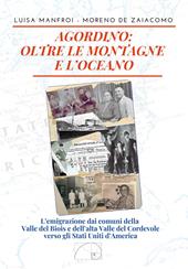 Agordino: oltre le montagne e l'oceano. L'emigrazione dai comuni della Valle del Biois e dell'alta Valle del Cordevole verso gli Stati Uniti d'America
