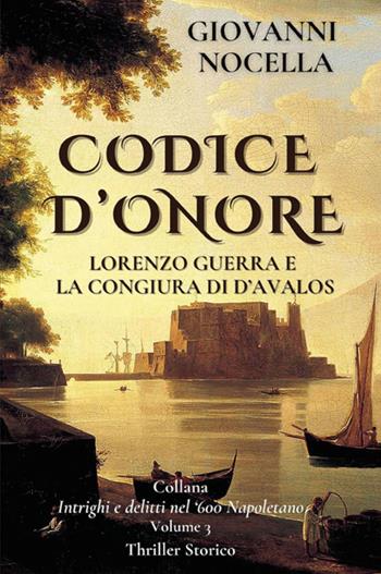 Codice d'onore. Lorenzo Guerra e la congiura di d'Avalos - Giovanni Nocella - Libro Youcanprint 2024 | Libraccio.it