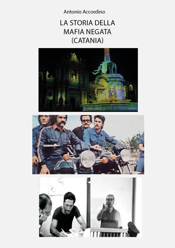 La storia della mafia negata (Catania) - Antonio Accordino - Libro Youcanprint 2024 | Libraccio.it