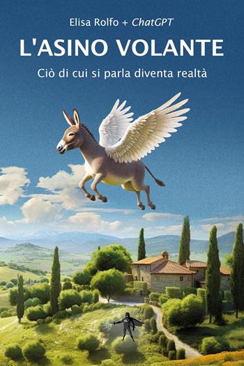 L'asino volante. Ciò di cui si parla diventa realtà - Elisa Rolfo, ChatGPT - Libro Youcanprint 2024 | Libraccio.it