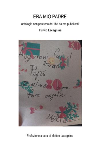 Era mio padre. Antologia non postuma dei libri da me pubblicati - Fulvio Lacagnina - Libro Youcanprint 2024 | Libraccio.it