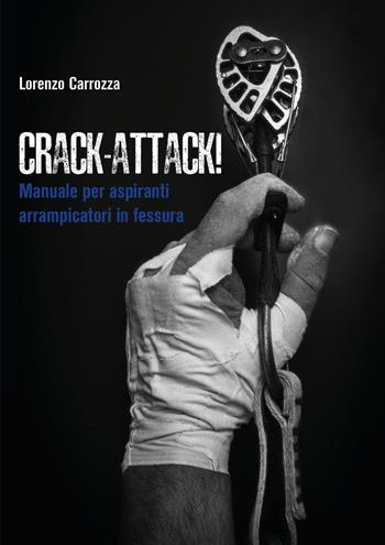 Crack-attack! Manuale per aspiranti arrampicatori in fessura - Lorenzo Carrozza - Libro Youcanprint 2024 | Libraccio.it