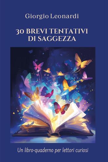 30 brevi tentativi di saggezza. Un libro-quaderno per lettori curiosi - Giorgio Leonardi - Libro Youcanprint 2024 | Libraccio.it