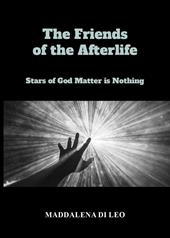 The friends of the afterlife. Stars of God matter is nothing