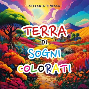 Terra di sogni colorati - Stefania Tinessa - Libro Youcanprint 2024 | Libraccio.it